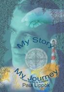 My Story, My Journey di Paul Lippok edito da Xlibris