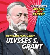Myths and Facts about Ulysses S. Grant di Ezra E. Knopp edito da POWERKIDS PR