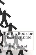 The Big Book of Team Building di Fons C. Van Oord edito da Createspace