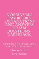 Norma's Big Law Books: Explanations and Answers to MBE Questions - Paperback: Author of 6 Published Bar Exam Essays!!!!!! di Norma's Big Law Books edito da Createspace