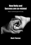 How Unity and Success Are Co-Related: Steps in Achieving Goal with Unity di Mark Thomas edito da Createspace
