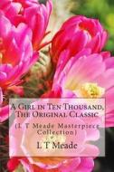 A Girl in Ten Thousand, the Original Classic: (L T Meade Masterpiece Collection) di L. T. Meade edito da Createspace