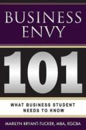 Business Envy: 101: What Every Business Student Needs to Know di Mrs Marilyn Bryant-Tucker edito da Createspace