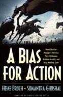 A Bias for Action: How Effective Managers Harness Their Willpower, Achieve Results, and Stop Wasting Time di Heike Bruch, Sumantra Ghoshal edito da HARVARD BUSINESS REVIEW PR