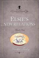 Elsie's New Relations di Martha Finley edito da HENDRICKSON PUBL