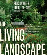 The Living Landscape: Designing for Beauty and Biodiversity in the Home Garden di Rick Darke, Douglas W. Tallamy edito da TIMBER PR INC