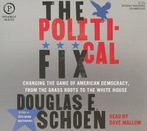 The Political Fix: Changing the Game of American Democracy, from the Grassroots to the White House di Douglas E. Schoen edito da Phoenix Audio