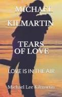 Tears of Love: Second Edition di Michael Lee Kilmartin edito da LIGHTNING SOURCE INC
