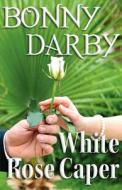 White Rose Caper di Bonny Darby edito da FRIESENPR