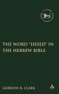 Word "Hesed" in the Hebrew Bible di Gordon R. Clark edito da Bloomsbury Publishing PLC