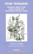 Your Teenager: Thinking about Your Child During the Secondary School Years di Martha Harris edito da Karnac Books