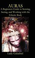Auras: A Beginners Guide to Sensing, Seeing, and Working with the Etheric Body di Galadriel Lady Galadriel, Lady edito da TWIN SERPENTS LTD