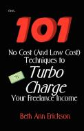 101 No Cost (And Low Cost) Techniques To Turbo Charge Your Freelance Income di Beth Ann Erickson edito da Filbert Publishing