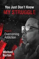 You Just don't know my Struggle di Michael Burton edito da A2Z Books, LLC
