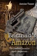 Britannia's Amazon: The Dawlish Chronicles Volume 5 April - August 1882 di Antoine Vanner edito da LIGHTNING SOURCE INC