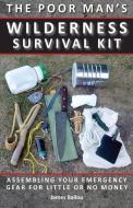 Poor Man's Wilderness Survival Kit: Assembling Your Emergency Gear for Little or No Money di James Ballou edito da Prepper Press