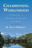 Championing Womanhood: Through a Higher Concept of God di R. Allan Dermott edito da BALBOA PR