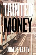 Tainted Money di James Kelly edito da Xlibris US