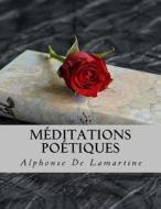 Méditations Poétiques di Alphonse De Lamartine edito da Createspace Independent Publishing Platform