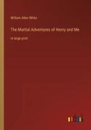 The Martial Adventures of Henry and Me di William Allen White edito da Outlook Verlag