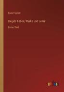 Hegels Leben, Werke und Lehre di Kuno Fischer edito da Outlook Verlag
