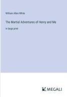 The Martial Adventures of Henry and Me di William Allen White edito da Megali Verlag