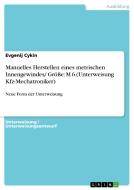 Manuelles Herstellen Eines Metrischen Innengewindes/ Grosse: M 6 (Unterweisung Kfz-Mechatroniker) di Evgenij Cykin edito da Grin Verlag