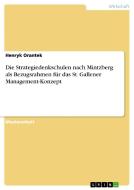 Die Strategiedenkschulen nach Mintzberg als Bezugsrahmen für das St. Gallener Management-Konzept di Henryk Orantek edito da GRIN Publishing