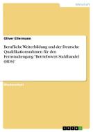 Berufliche Weiterbildung und der Deutsche Qualifikationsrahmen für den Fernstudiengang "Betriebswirt Stahlhandel (BDS)" di Oliver Ellermann edito da GRIN Verlag