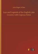 Lays and Legends of the English Lake Country with Copious Notes di John Pagen White edito da Outlook Verlag