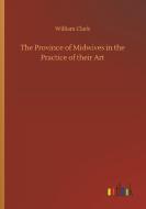 The Province of Midwives in the Practice of their Art di William Clark edito da Outlook Verlag