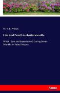 Life and Death in Andersonville di M. V. B. Phillips edito da hansebooks