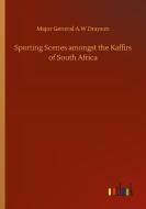 Sporting Scenes amongst the Kaffirs of South Africa di Major General A. W Drayson edito da Outlook Verlag