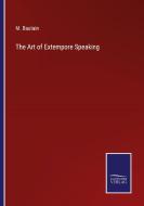 The Art of Extempore Speaking di M. Bautain edito da Salzwasser-Verlag