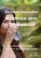 Entdecke dein Trinkwasser - Die kleine Wasserfibel di Michael Kurth edito da Books on Demand