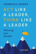 Act Like a Leader, Think Like a Leader di Herminia Ibarra edito da Vahlen Franz GmbH