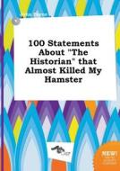 100 Statements about the Historian That Almost Killed My Hamster di John Payne edito da LIGHTNING SOURCE INC