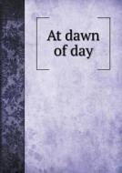 At Dawn Of Day di Jeanie Ashley Bates Greenough edito da Book On Demand Ltd.
