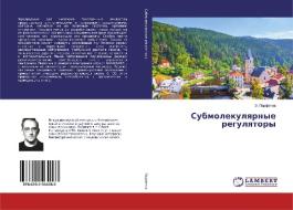 Submolekulqrnye regulqtory di Je. Parfenow edito da LAP Lambert Academic Publishing