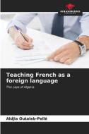 Teaching French as a foreign language di Aldjia Outaleb-Pellé edito da Our Knowledge Publishing