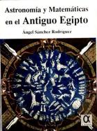 Astronomía y matemáticas del antiguo Egipto di Ángel Sánchez Rodríguez edito da Editorial Alderaban