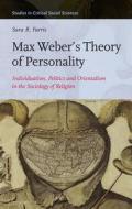 Max Weber S Theory of Personality: Individuation, Politics and Orientalism in the Sociology of Religion di Sara R. Farris edito da BRILL ACADEMIC PUB