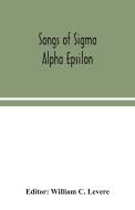 Songs of Sigma Alpha Epsilon edito da Alpha Editions
