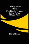 THE BOY ALLIES WITH PERSHING IN FRANCE di CLAIR W. HAYES edito da LIGHTNING SOURCE UK LTD