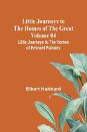 Little Journeys to the Homes of the Great - Volume 04 di Elbert Hubbard edito da Alpha Editions