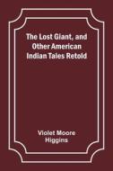 The Lost Giant, and Other American Indian Tales Retold di Violet Moore Higgins edito da ALPHA ED