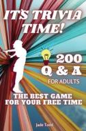 IT`S TRIVIA TIME! - 200 Questions and Answers For Adults: THE BEST Game For Your FREE Time - Fun Trivia Quizzes for adults - Games, Puzzles and Trivia di Jade Todd edito da MACLAREN COCHRANE PUB