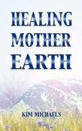 Healing Mother Earth di Kim Michaels edito da MORE TO LIFE O