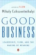 Good Business: Leadership, Flow, and the Making of Meaning di Mihaly Csikszentmihalyi edito da PENGUIN GROUP