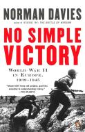 No Simple Victory: World War II in Europe, 1939-1945 di Norman Davies edito da PENGUIN GROUP